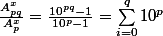 \frac{A^x_{pq}}{A^x_p} = \frac{10^{pq}-1}{10^p-1} = \sum_{i=0}^q{10^p}